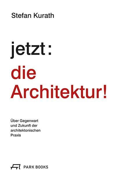 jetzt: die Architektur!: Über Gegenwart und Zukunft der